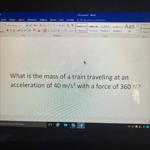 What is the mass of a train traveling at an
acceleration of 40 m/s2 with a force of 360 N?