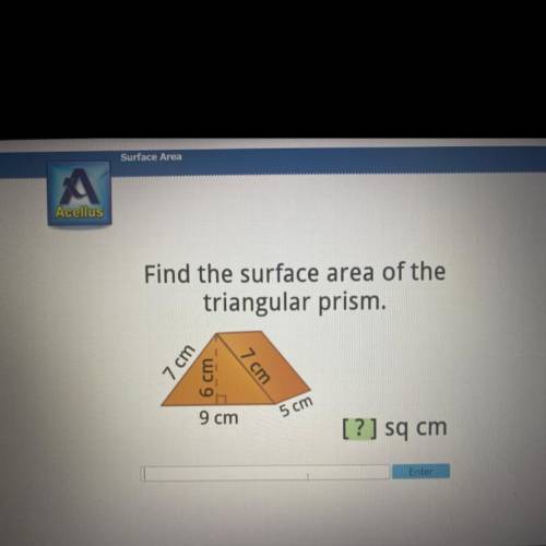 Find the surface area of the

triangular prism.
7 cm
6 cm
7 cm
9 cm
5 cm
[?] sq cm
Enter