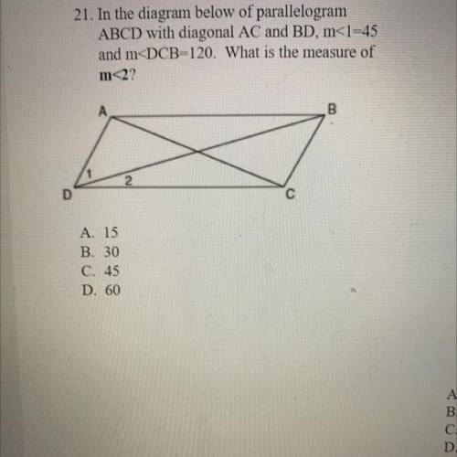 21. In the diagram below of parallelogram

ABCD with diagonal AC and BD, m
and m
m<2?
А
B
1
2
D