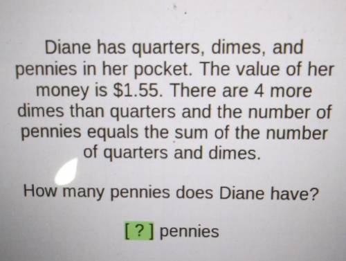 Diane has quarters, dimes, and pennies in her pocket. The value of her money is $1.55. There are 4