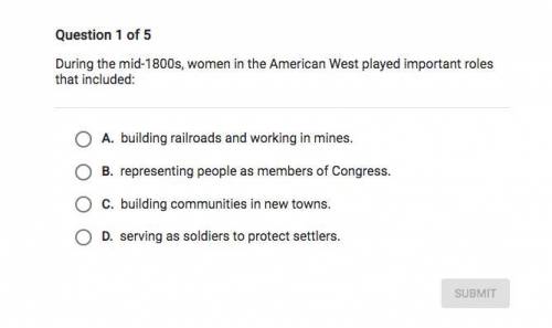 HELP ASAP PLS! During the mid 1800s women in the American west played important roles that included
