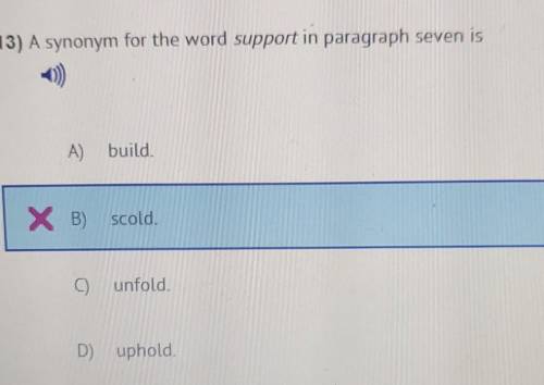 13) A synonym for the word support in paragraph seven is A build. XB) scold. unfold. D) uphold. it
