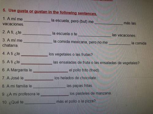 BRAINLIEST ANSWER

5. Use gusta or gustan in the following sentences.
1. A mí me
vacaciones
la esc