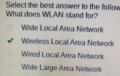 Select the best answer to the following question. What does WLAN stand for? Wide Local Area Network