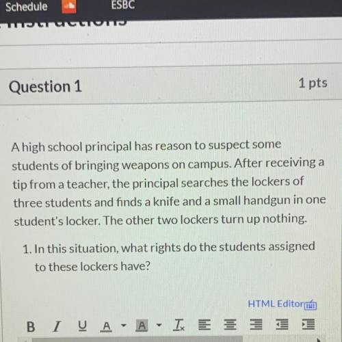 A high school principal has reason to suspect some

students of bringing weapons on campus. After