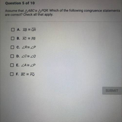 HELP ME PLEASE ASAP?!?!Assume that ABC= PQR. Which of the following congruence statements

are cor