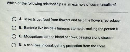 Which of the following relationships is an example of commensalism? O A. Insects get food from flow
