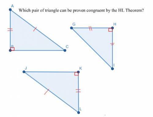 Which two triangles can be proven congruent by HL Theorem?

A.) None of the triangles are congruen