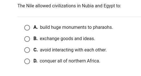 The Nile allowed civilizations in Nubia and Egypt to: .............