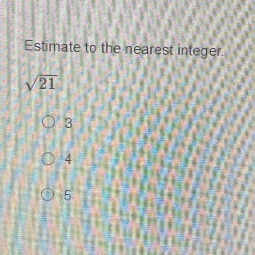 Estimate to the nearest integer.
21
O 3
O 4
O 5