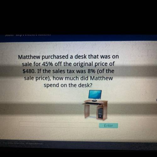 Matthew purchased a desk that was on sale for 45% off the original price of $480. If the sales tax