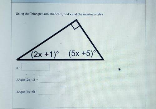 Using the Triangle Sum Theorem, find x and the missing angles (2x +1) (5x +5) x= Angle (2x+1) = Ang