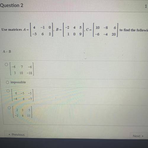 4

-1
0
-2
4
5
10 -8
6
Use matrices A =
B =
CE
to find the following.
-3
6
2
1 0 9
-6
20
A-B