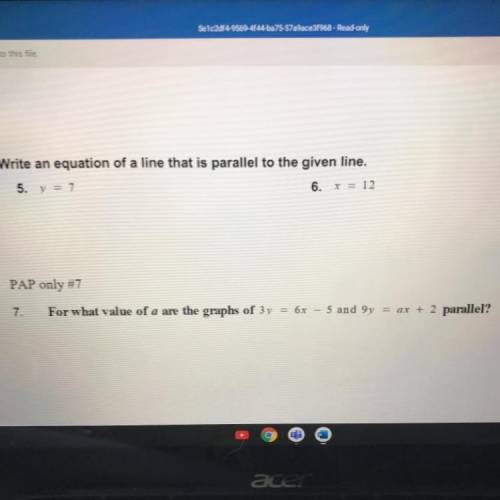 Write an equation of a line that is parallel to the given line.

5. y = 7
6. x = 12
if you can als