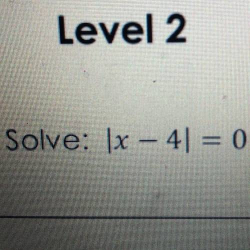Solve: |x - 4| = 0
Help if can