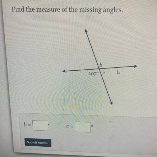 Find the measure of the missing angles.
b
107°c