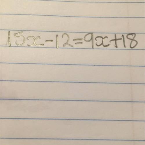 15x-12=9x+18 what is the answer