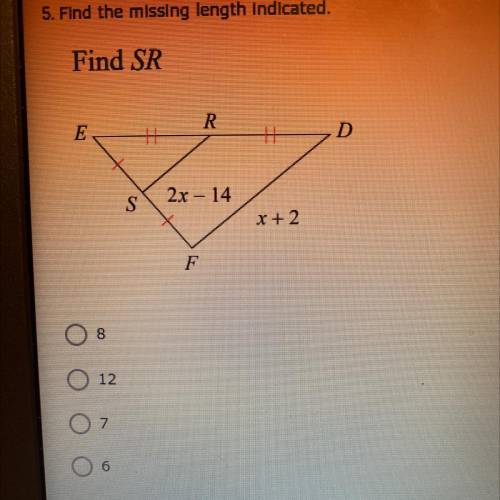 Find the missing length indicated.
Find SR
A. 8
B. 12
C. 7
D. 6