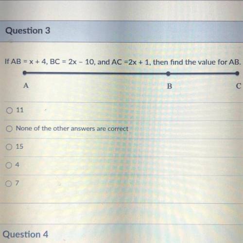 If AB = x + 4, BC = 2x - 10, and AC =2x + 1, then find the value for AB.

11
None of the other ans