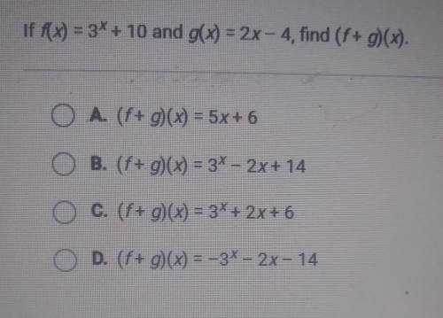 Question 24 of 25 If f(x) = 3* + 10 and g(x) = 2x - 4, find (f+9). O A (f+g)(x) = 5x + 6 B. (f+g)(x