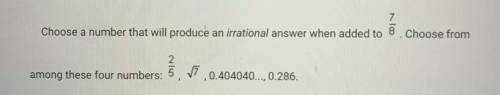 Choose a number that will produce an irrational answer when added to 7/8. PLEASE HELP ITS DUE AT MI