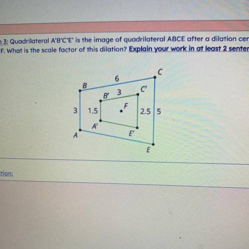 Question 3: Quadrilateral A'B'C'E' is the image of quadrilateral ABCE after a dilation centered

a