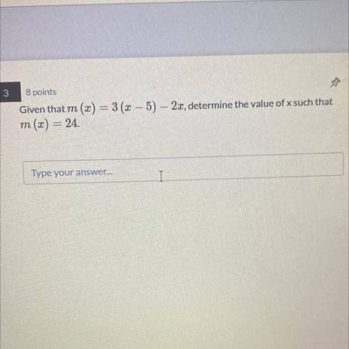HELP!
Given that m(x)=3(x-5)-2x, determine the value of x such that m(x)=24
