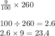 \frac{9}{100}  \times 260 \\   \\100 \div 260  = 2.6 \\ 2.6 \times 9 = 23.4