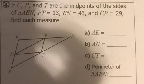 4) If C, P, and T are the midpoints of the sides

of AAEN, PT = 13, EN = 43, and CP = 29,
find eac