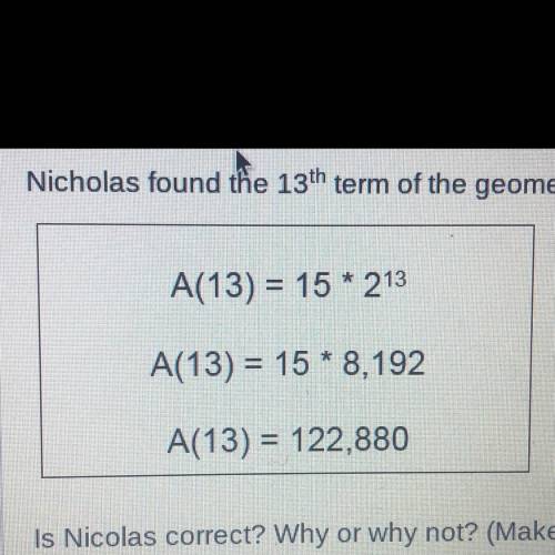 nicholas found the 13th term of the geometric sequence 15,30,60,120 the following way is nicholas c