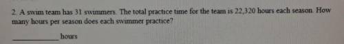 A swim team has 31 swimmers. The total practice time for the team is 22,320 hours each season How m