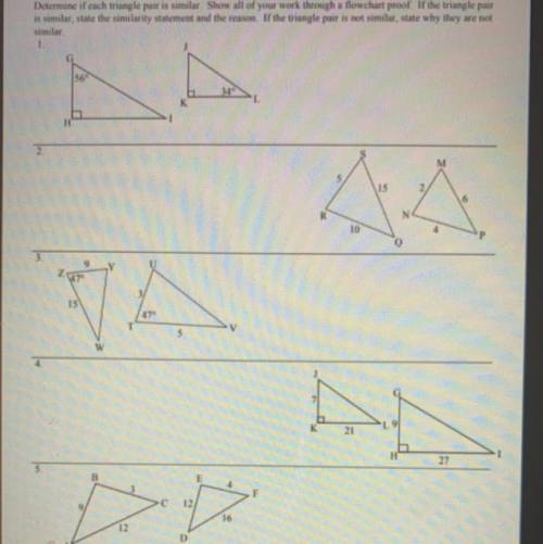 Determine if each triangle pair is similar.Show all of your work through a flowchart proof. If the