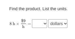 Find the product. List the units.
8 h×$9/h=