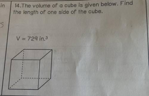 The volume of a cube is given below. Find the length of one side of the cube.

V= 729 in cubed
(Pl