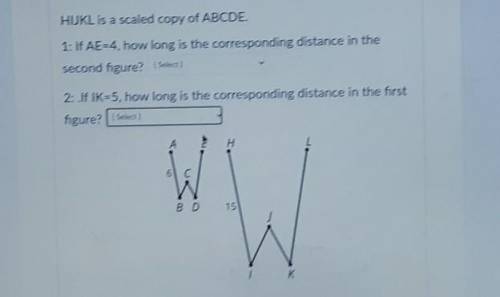 HIJKL is a scaled copy of ABCDE.

1: If AE=4, how long is the corresponding distance in the second
