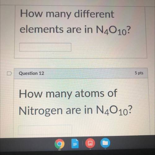 Question 11 How many different

elements are in N4010?
5 pts
Question 12
How many atoms of
Nitroge