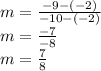 m =  \frac{ - 9 - ( - 2)}{ - 10 - ( - 2)}  \\ m =  \frac{ - 7}{ - 8}  \\ m =  \frac{7}{8}