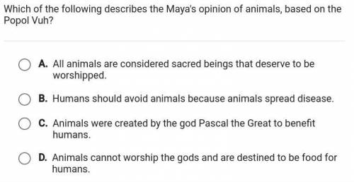 Which of he following describes the Maya's opinion of animals, based on the Popol Vuh
