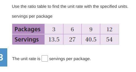 Use the ratio table to find the unit rate with the specified units.

servings per package
The unit