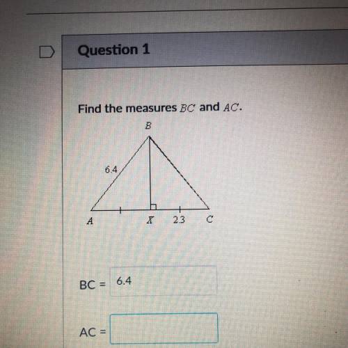 Find the measures BC and AC.
B
6.4
A
X
2.3
C
BC =
AC =