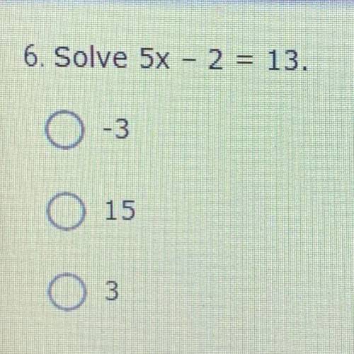 Solve 5x - 2 = 13.
Please be quick