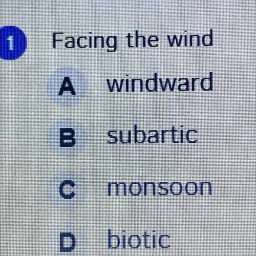 Facing the wind. A) windward B) subaric C) monsoon D) biotic
