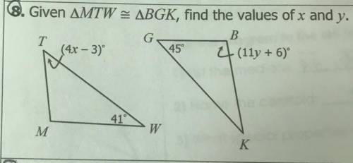 8. Given AMTW = ABGK, find the values of x and y.

G
B
T
(4x - 3)
45°
(11y + 6)
41°
W
M
K