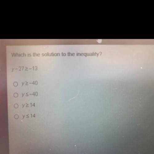 Which is the solution to the inequality?
y-27-13
Oy2-40
OYS-40
Oy 14
Oys14