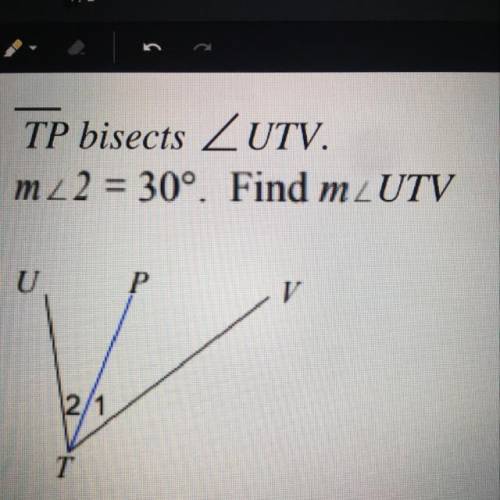 TP bisects ZUTV.
m2 2 = 30°. Find mZUTV
U
P
2/1
T