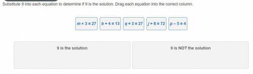 Substitute 9 into each equation to determine if 9 is the solution. Drag each equation into the corr