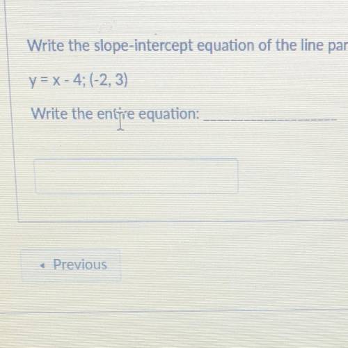 write the slope-intercept equation of the line parallel to the given line and through the given poi