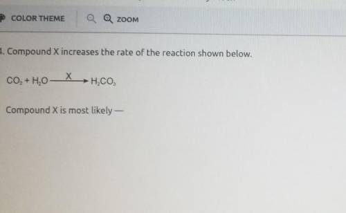 Compound X increases the rate of the reaction shown below. CO2 + H2O X → H.CO. Compound X is most l