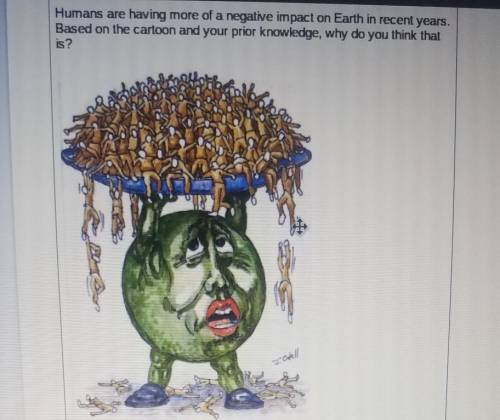 Humans are having more of a negative impact on Earth in recent years. Based on the cartoon and your