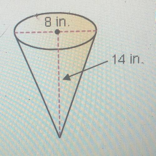 What is the volume of the cone with diameter 8 in.

and height 14 in.? Round to the nearest cubic